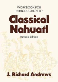 Title: Introduction to Classical Nahuatl Workbook, Author: J. Richard Andrews