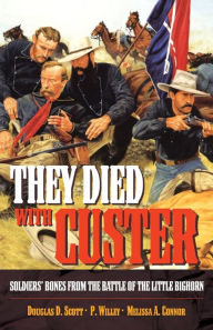 Title: They Died with Custer: Soldiers' Bones from the Battle of the Little Bighorn, Author: Douglas D. Scott