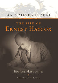 Title: On a Silver Desert: The Life of Ernest Haycox, Author: Ernest Haycox Jr.