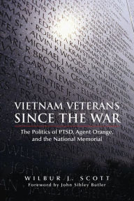 Title: Vietnam Veterans Since the War: The Politics of PTSD, Agent Orange, and the National Memorial, Author: Wilbur J Scott