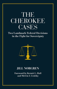 Title: Cherokee Cases : Two Landmark Federal Decisions in the Fight for Sovereignty / Edition 1, Author: Jill Norgren