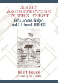 Title: Army Architecture in the West: Forts Laramie, Bridger, and D. A. Russell, 1849-1912, Author: Alison K. Hoagland