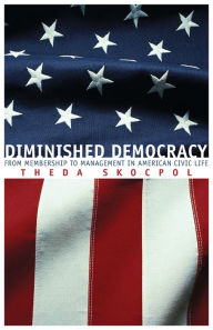 Title: Diminished Democracy: From Membership to Management in American Civic Life / Edition 1, Author: Theda Skocpol