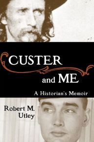 Title: Custer and Me: A Historian's Memoir, Author: Robert M. Utley