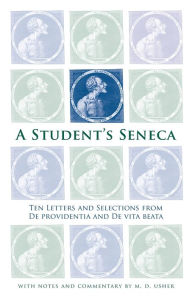 Title: A Student's Seneca: Ten Letters and Selections from De Providentia and De Vita Beata, Author: Seneca