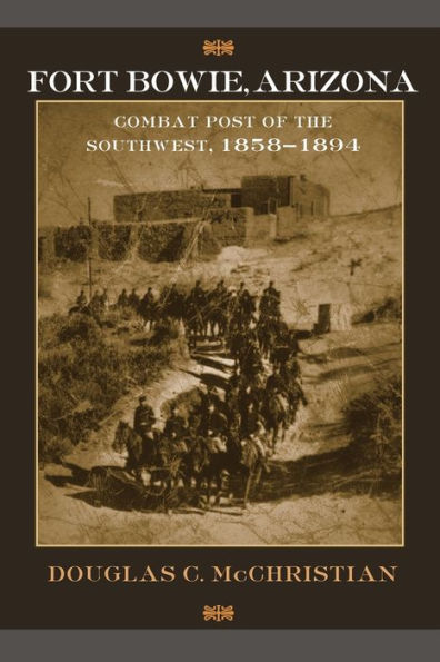 Fort Bowie, Arizona: Combat Post of the Southwest, 1858-1894