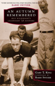 Title: An Autumn Remembered: Bud Wilkinson's Legendary '56 Sooners, Author: Gary T. King