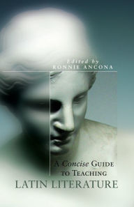 Title: A Concise Guide to Teaching Latin Literature, Author: Ronnie Ancona