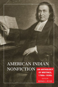 Title: American Indian Nonfiction: An Anthology of Writings, 1760s-1930s / Edition 1, Author: Bernd C. Peyer