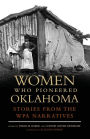 Women Who Pioneered Oklahoma: Stories from the WPA Narratives