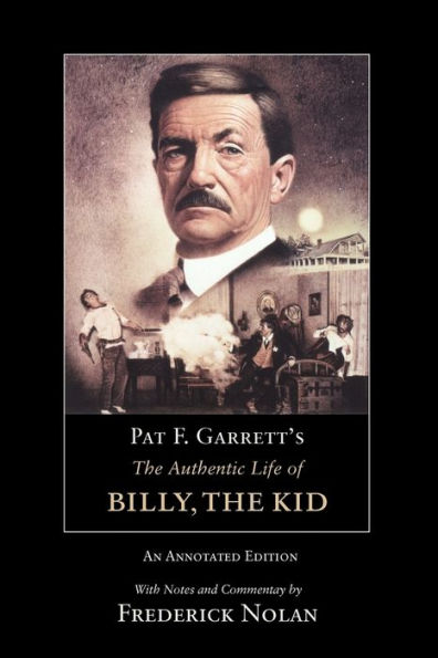 Pat F. Garrett's The Authentic Life of Billy, the Kid: An Annotated Edition