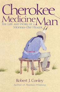 Title: Cherokee Medicine Man: The Life and Work of a Modern-Day Healer, Author: Robert J. Conley