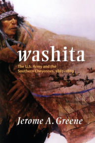 Title: Washita: The U.S. Army and the Southern Cheyennes, 1867-1869, Author: Jerome A. Greene