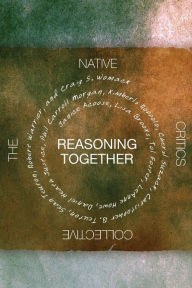 Title: Reasoning Together: The Native Critics Collective, Author: Janice Acoose