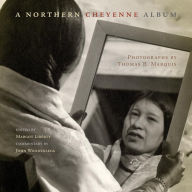 Title: A Northern Cheyenne Album: Photographs by Thomas B. Marquis, Author: Margot Liberty
