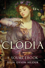Title: Clodia: A Sourcebook / Edition 1, Author: Julia Dyson Hejduk