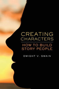 Title: Creating Characters: How to Build Story People, Author: Dwight V. Swain