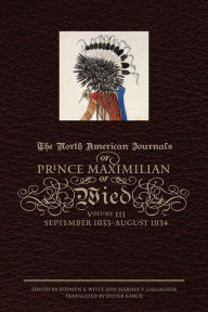 Title: The North American Journals of Prince Maximilian of Wied: September 1833-August 1834, Author: Prince Alexander Philipp Maximilian of Wied