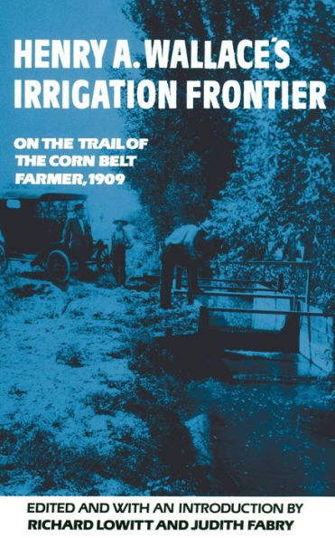 Henry A. Wallace's Irrigation Frontier: On the Trail of the Corn Belt Farmer, 1909