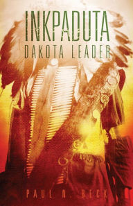 Title: Inkpaduta: Dakota Leader, Author: Paul N. Beck