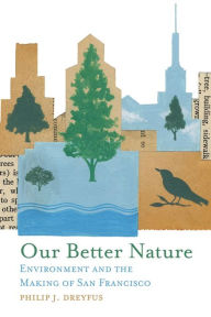 Title: Our Better Nature: Environment and the Making of San Francisco, Author: Philip J. Dreyfus