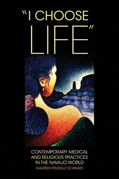 I Choose Life: Contemporary Medical and Religious Practices in the Navajo World / Edition 1
