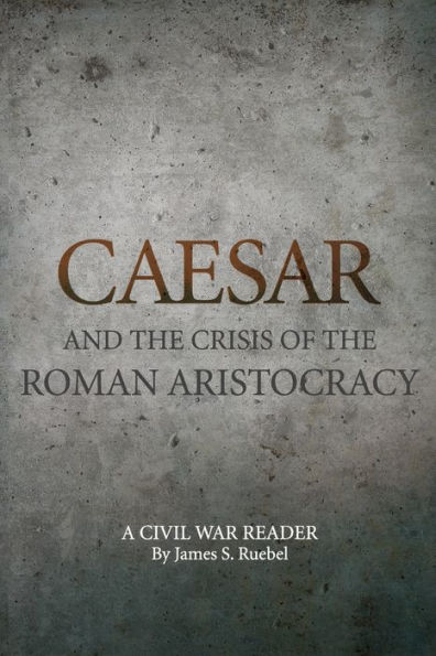 Caesar and the Crisis of the Roman Aristocracy: A Civil War Reader