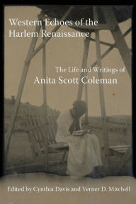 Title: Western Echoes of the Harlem Renaissance: The Life and Writings of Anita Scott Coleman, Author: Anita Scott Coleman
