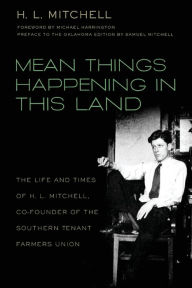 Title: Mean Things Happening in This Land: The Life and Times of H.L. Mitchell, Co-Founder of the Southern Tenant Farmers Union, Author: H. L. Mitchell