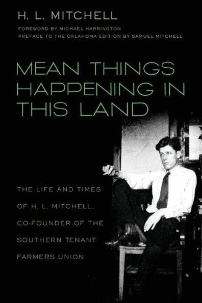 Mean Things Happening in This Land: The Life and Times of H.L. Mitchell, Co-Founder of the Southern Tenant Farmers Union