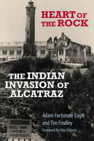 Title: Heart of the Rock: The Indian Invasion of Alcatraz, Author: Adam Fortunate Eagle