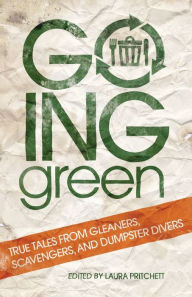 Title: Going Green: True Tales from Gleaners, Scavengers, and Dumpster Divers, Author: Laura Pritchett