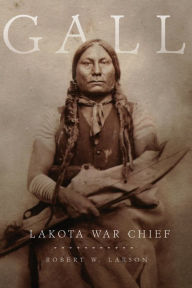 Title: Gall: Lakota War Chief, Author: Robert W. Larson