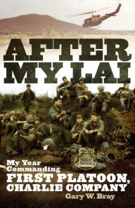 Title: After My Lai: My Year Commanding First Platoon, Charlie Company, Author: Gary W. Bray