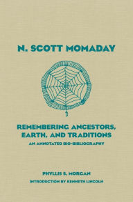 Title: N. Scott Momaday: Remembering Ancestors, Earth, and Traditions An Annotated Bio-Bibliography, Author: Phyllis S. Morgan