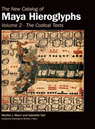 Title: The New Catalog of Maya Hieroglyphs, Volume Two: Codical Texts / Edition 2, Author: Martha J. Macri Ph.D.
