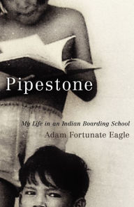 Title: Pipestone: My Life in an Indian Boarding School, Author: Adam Fortunate Eagle