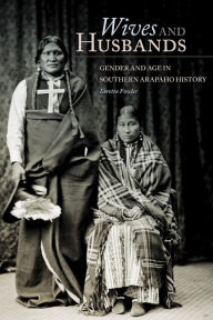 Title: Wives and Husbands: Gender and Age in Southern Arapaho History, Author: Loretta Fowler