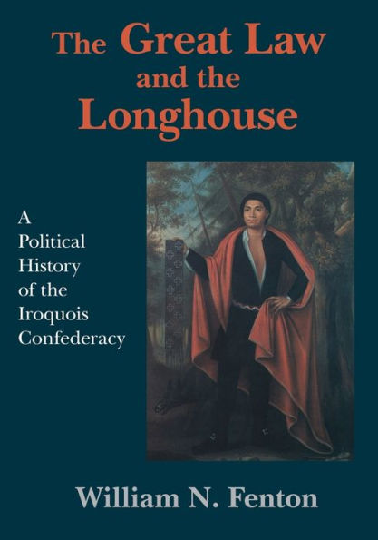 The Great Law and the Longhouse: A Political History of the Iroquois Confederacy