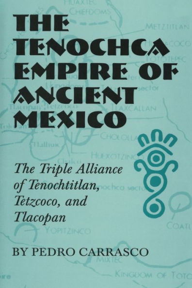 Tenochca Empire of Ancient Mexico: The Triple Alliance of Tenochtitlan, Tetzcoco, and Tlacopan