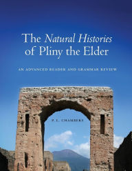 Title: The Natural Histories of Pliny the Elder: An Advanced Reader and Grammar Review, Author: P. L. Chambers