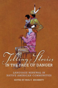 Title: Telling Stories in the Face of Danger: Language Renewal in Native American Communities, Author: Paul V. Kroskrity