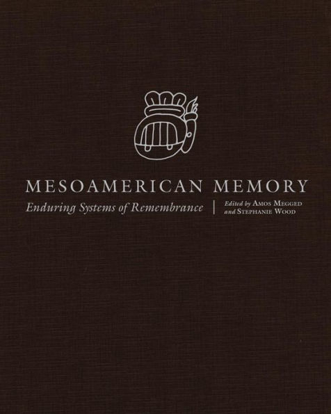 Mesoamerican Memory: Enduring Systems of Remembrance