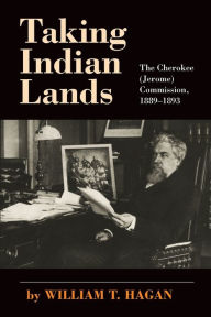 Title: Taking Indian Lands: The Cherokee (Jerome) Commission, 1889-1893, Author: William T. Hagan