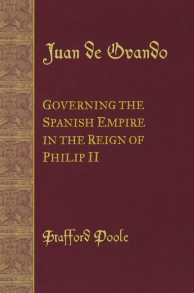 Juan de Ovando: Governing the Spanish Empire in the Reign of Philip II