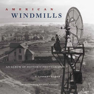 Title: American Windmills: An Album of Historic Photographs, Author: T. Lindsay Baker