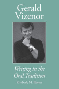 Title: Gerald Vizenor: Writing in the Oral Tradition, Author: Kimberly M. Blaeser