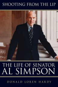 Title: Shooting from the Lip: The Life of Senator Al Simpson, Author: Donald Loren Hardy