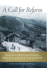 Title: A Call for Reform: The Southern California Indian Writings of Helen Hunt Jackson, Author: Helen Hunt Jackson
