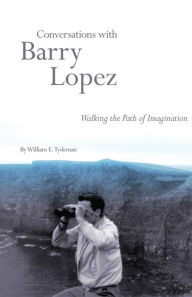 Title: Conversations with Barry Lopez: Walking the Path of Imagination, Author: William E. Tydeman